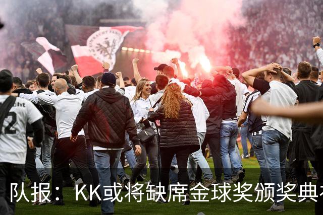 队报：KK或将缺席金球奖颁奖典礼？俱乐部对此不予置评